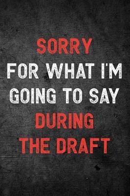 Book cover for Sorry For What I'm Going To Say During The Draft