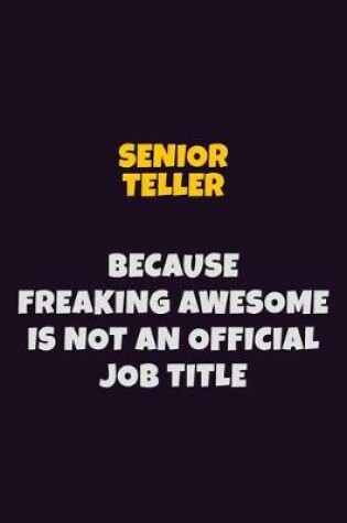 Cover of Senior Teller, Because Freaking Awesome Is Not An Official Job Title