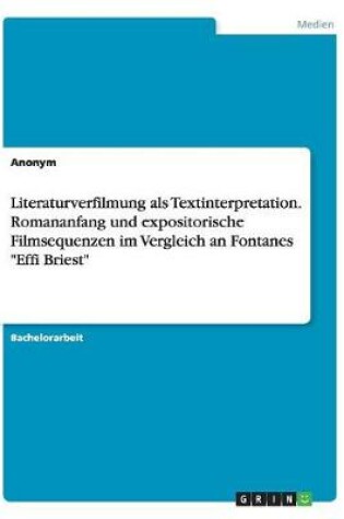 Cover of Literaturverfilmung als Textinterpretation. Romananfang und expositorische Filmsequenzen im Vergleich an Fontanes Effi Briest