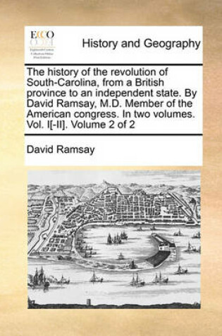 Cover of The History of the Revolution of South-Carolina, from a British Province to an Independent State. by David Ramsay, M.D. Member of the American Congress. in Two Volumes. Vol. I[-II]. Volume 2 of 2