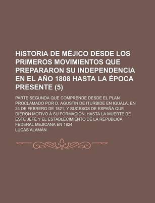 Book cover for Historia de Mejico Desde Los Primeros Movimientos Que Prepararon Su Independencia En El Ano 1808 Hasta La Epoca Presente (5)