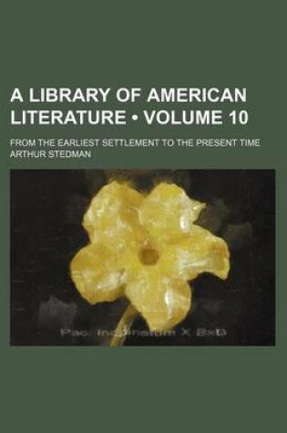 Cover of A Library of American Literature (Volume 10); From the Earliest Settlement to the Present Time