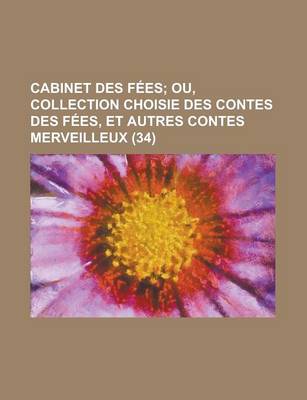 Book cover for Cabinet Des Fees (34); Ou, Collection Choisie Des Contes Des Fees, Et Autres Contes Merveilleux