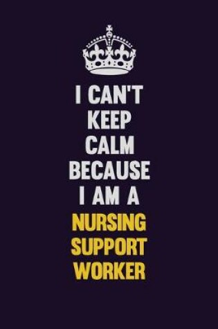 Cover of I can't Keep Calm Because I Am A Nursing support worker