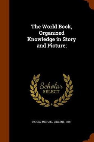 Cover of The World Book, Organized Knowledge in Story and Picture;