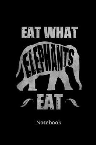 Cover of Eat What Elephants Eat Notebook