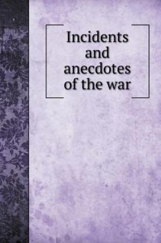 Cover of Incidents and anecdotes of the war