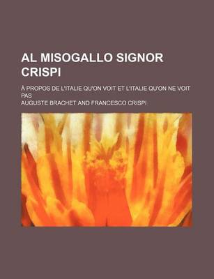 Book cover for Al Misogallo Signor Crispi; A Propos de L'Italie Qu'on Voit Et L'Italie Qu'on Ne Voit Pas