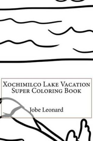 Cover of Xochimilco Lake Vacation Super Coloring Book