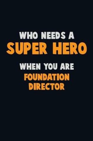 Cover of Who Need A SUPER HERO, When You Are Foundation Director