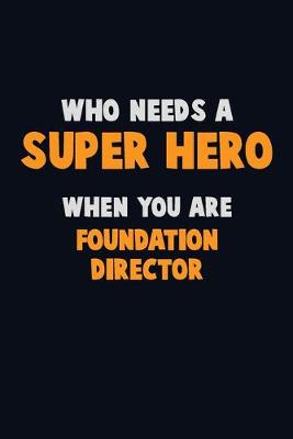 Book cover for Who Need A SUPER HERO, When You Are Foundation Director