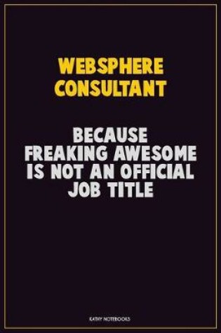 Cover of Websphere Consultant, Because Freaking Awesome Is Not An Official Job Title