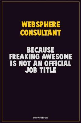 Book cover for Websphere Consultant, Because Freaking Awesome Is Not An Official Job Title