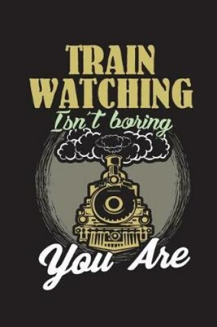Cover of Train Watching Isn't Boring