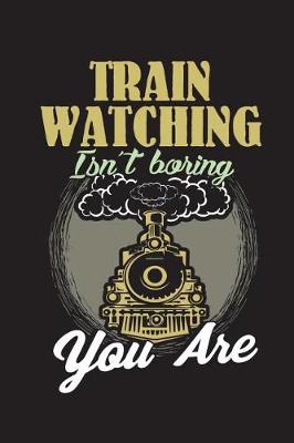 Book cover for Train Watching Isn't Boring
