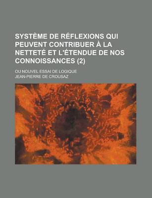 Book cover for Systeme de Reflexions Qui Peuvent Contribuer a la Nettete Et L'Etendue de Nos Connoissances; Ou Nouvel Essai de Logique (2 )