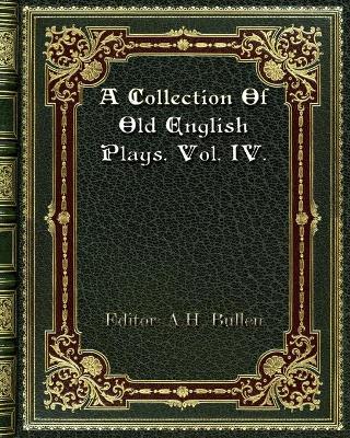Book cover for A Collection Of Old English Plays. Vol. IV.