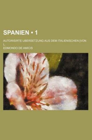 Cover of Spanien (1); Autorisirte Ubersetzung Aus Dem Italienischen [Von L.