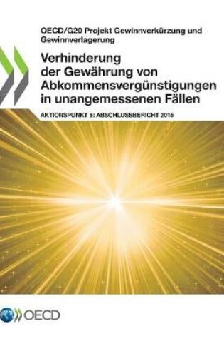 Cover of OECD/G20 Projekt Gewinnverk�rzung und Gewinnverlagerung Verhinderung der Gew�hrung von Abkommens-verg�nstigungen in unangemessenen F�llen, Aktionspunkt 6 - Abschlussbericht 2015