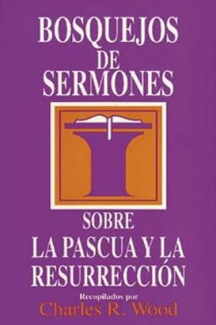 Cover of Bosquejos de Sermones: Pascua Y Resurreccion