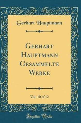 Cover of Gerhart Hauptmann Gesammelte Werke, Vol. 10 of 12 (Classic Reprint)