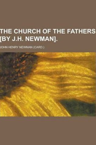 Cover of The Church of the Fathers [By J.H. Newman]