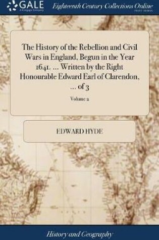 Cover of The History of the Rebellion and Civil Wars in England, Begun in the Year 1641. ... Written by the Right Honourable Edward Earl of Clarendon, ... of 3; Volume 2