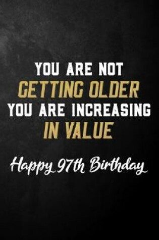 Cover of You Are Not Getting Older You Are Increasing In Value Happy 97th Birthday