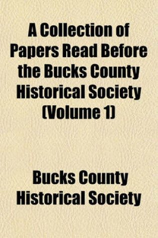 Cover of A Collection of Papers Read Before the Bucks County Historical Society (Volume 1)