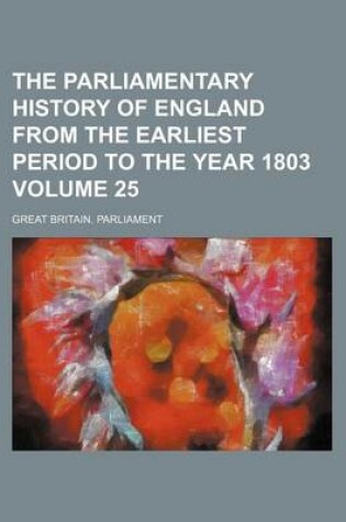 Cover of The Parliamentary History of England from the Earliest Period to the Year 1803 Volume 25