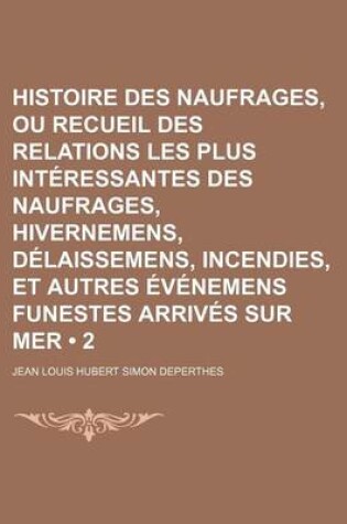 Cover of Histoire Des Naufrages, Ou Recueil Des Relations Les Plus Interessantes Des Naufrages, Hivernemens, Delaissemens, Incendies, Et Autres Evenemens Funestes Arrives Sur Mer (2)