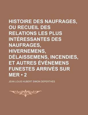 Book cover for Histoire Des Naufrages, Ou Recueil Des Relations Les Plus Interessantes Des Naufrages, Hivernemens, Delaissemens, Incendies, Et Autres Evenemens Funestes Arrives Sur Mer (2)