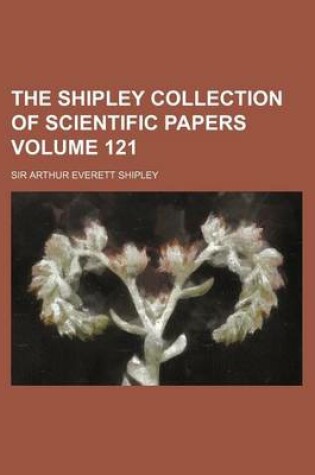 Cover of The Shipley Collection of Scientific Papers Volume 121