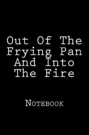 Cover of Out Of The Frying Pan And Into The Fire