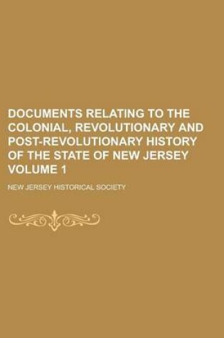 Cover of Documents Relating to the Colonial, Revolutionary and Post-Revolutionary History of the State of New Jersey Volume 1