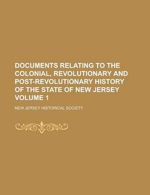 Book cover for Documents Relating to the Colonial, Revolutionary and Post-Revolutionary History of the State of New Jersey Volume 1