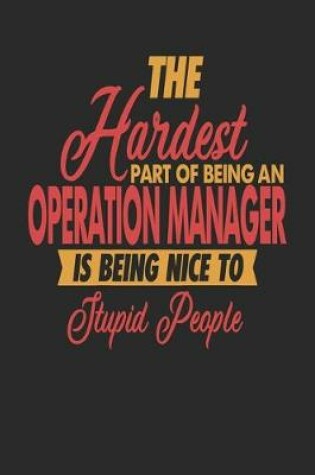 Cover of The Hardest Part Of Being An Operation Manager Is Being Nice To Stupid People