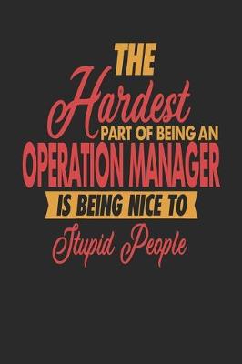 Book cover for The Hardest Part Of Being An Operation Manager Is Being Nice To Stupid People