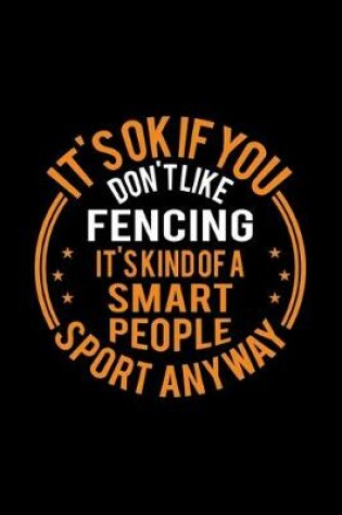 Cover of It's Okay If You Don't Like Fencing It's Kind Of A Smart People Sport Anyway