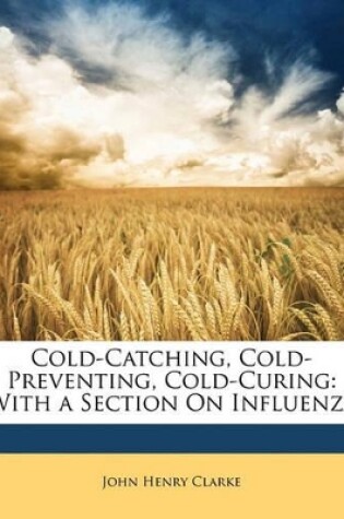 Cover of Cold-Catching, Cold-Preventing, Cold-Curing