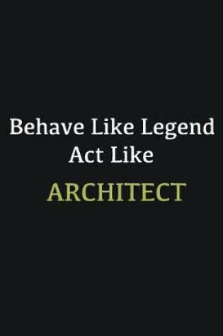 Cover of Behave like Legend Act Like Architect