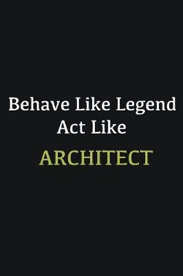 Book cover for Behave like Legend Act Like Architect