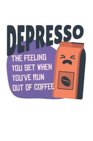 Cover of Depresso The Feeling You Get When You've Run Out Of Coffee