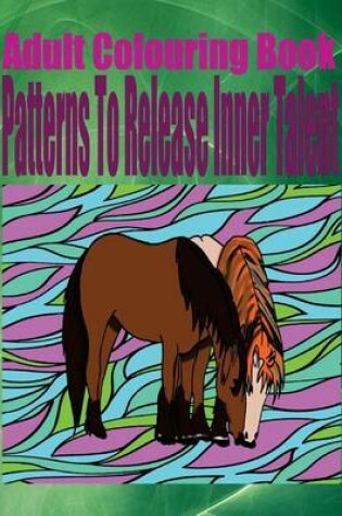 Cover of Adult Colouring Book Patterns to Release Inner Talent