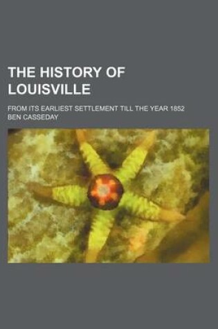 Cover of The History of Louisville; From Its Earliest Settlement Till the Year 1852