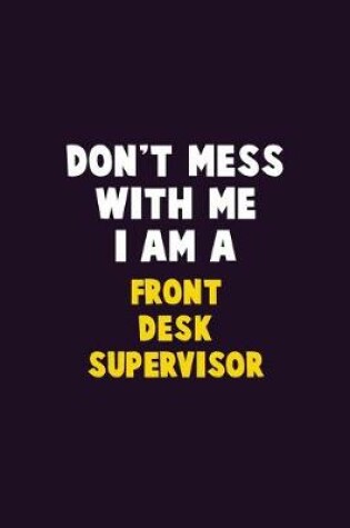 Cover of Don't Mess With Me, I Am A Front Desk Supervisor