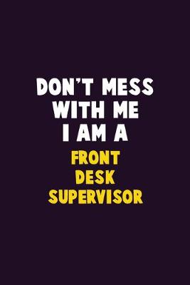 Book cover for Don't Mess With Me, I Am A Front Desk Supervisor