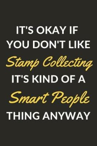 Cover of It's Okay If You Don't Like Stamp Collecting It's Kind Of A Smart People Thing Anyway