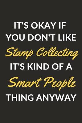 Book cover for It's Okay If You Don't Like Stamp Collecting It's Kind Of A Smart People Thing Anyway