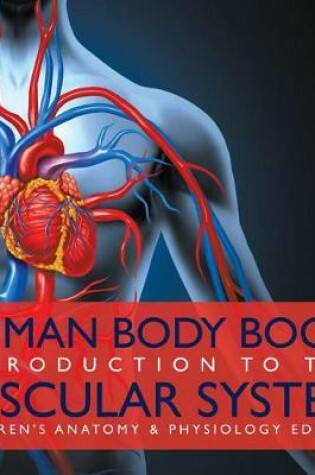 Cover of Human Body Book Introduction to the Vascular System Children's Anatomy & Physiology Edition